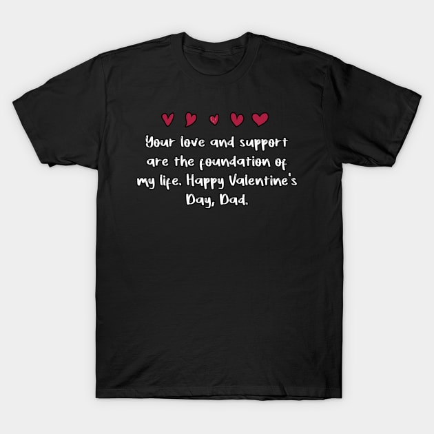 Your love and support are the foundation of my life. Happy Valentine's Day, Dad. T-Shirt by FoolDesign